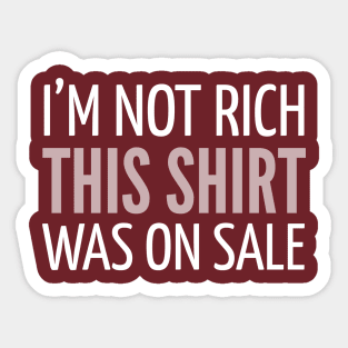 FUNNY QUOTES / I’M NOT RICH THIS SHIRT WAS ON SALE Sticker